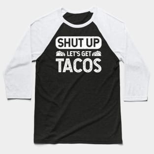 Shut Up Lets Get Tacos - Taco Lovers Baseball T-Shirt